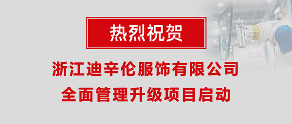 熱烈祝賀浙江迪辛倫服飾有限公司全面管理升級(jí)項(xiàng)目啟動(dòng)！