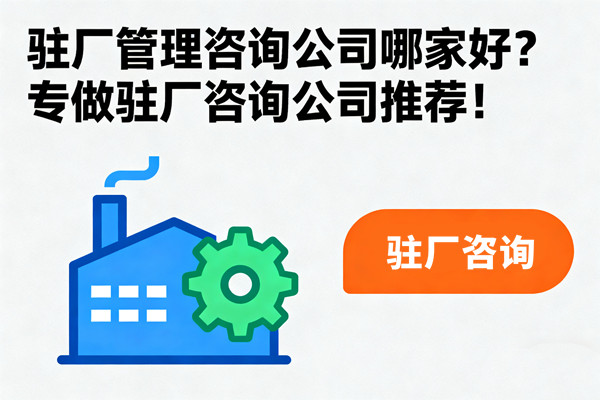 駐廠管理咨詢公司哪家好？專做駐廠咨詢公司推薦！