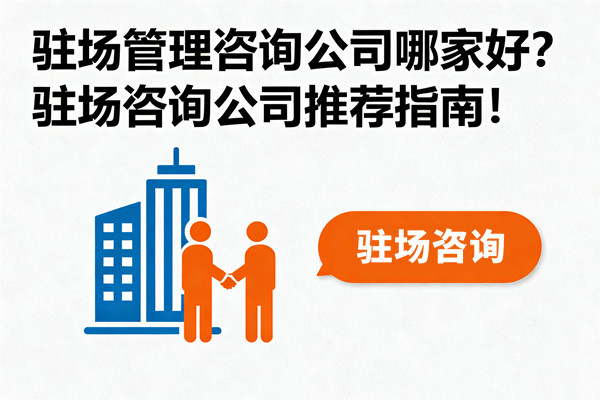 駐場管理咨詢公司哪家好？駐場咨詢公司推薦指南！