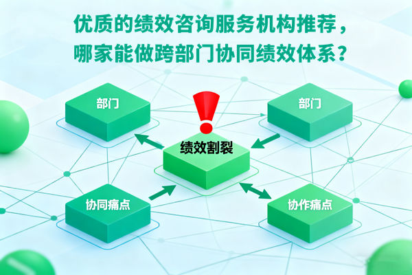 優(yōu)質(zhì)的績效咨詢服務機構(gòu)推薦，哪家能做跨部門協(xié)同績效體系？